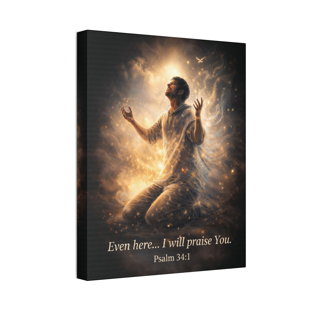 Psalm 34:1 Canvas Wall Art – “Even Here… I Will Praise You” Christian Inspirational Print