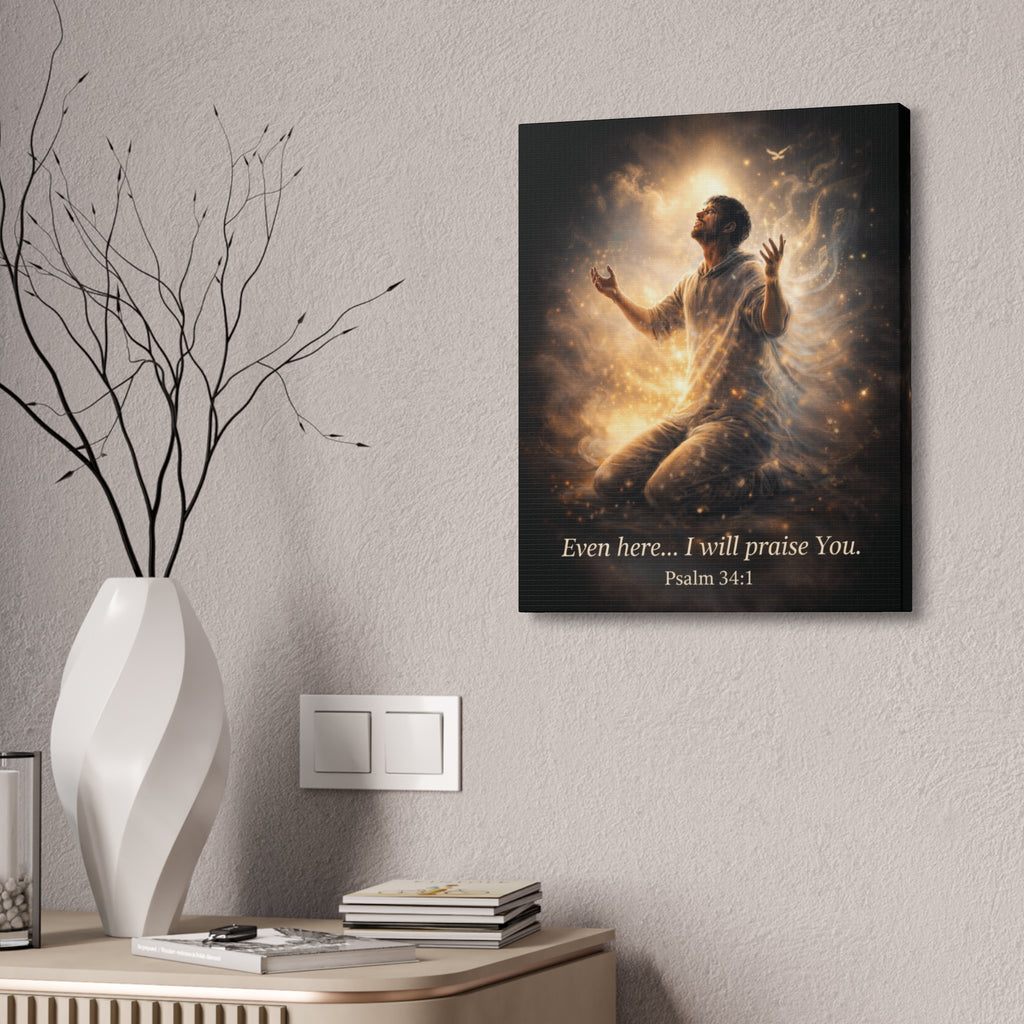 Psalm 34:1 Canvas Wall Art – “Even Here… I Will Praise You” Christian Inspirational Print